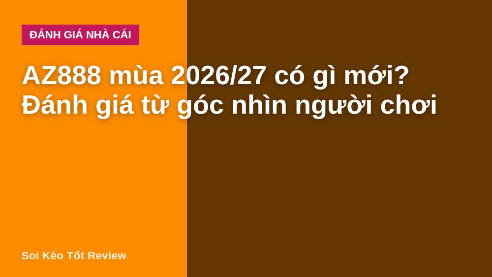 AZ888 mùa 2026/27 có gì mới? Đánh giá từ góc nhìn người chơi