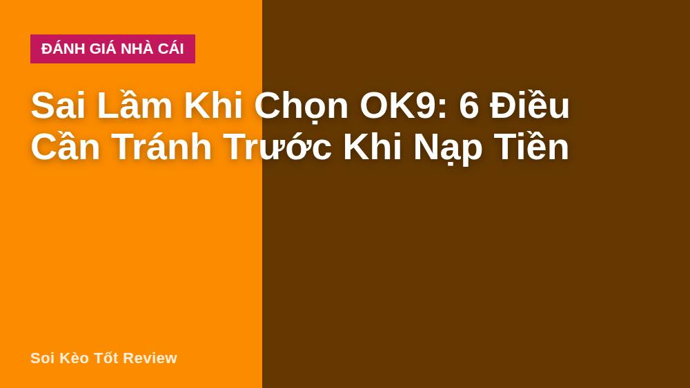 Sai Lầm Khi Chọn OK9: 6 Điều Cần Tránh Trước Khi Nạp Tiền