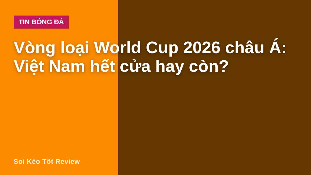 Vòng loại World Cup 2026 châu Á: Việt Nam hết cửa hay còn?